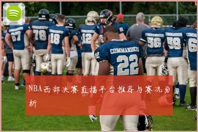 NBA西部决赛直播平台推荐与赛况分析