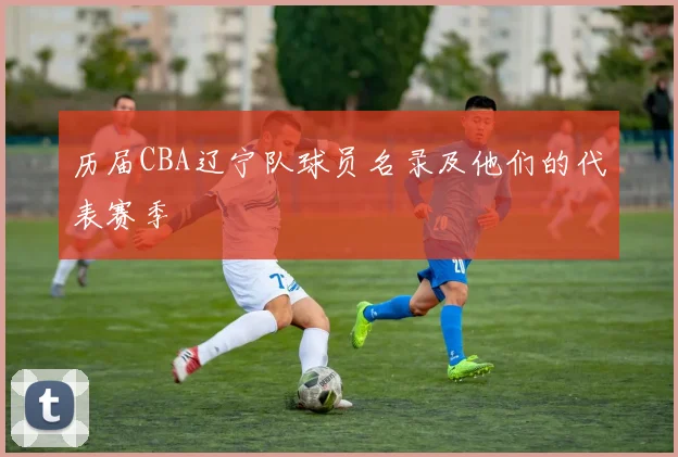 历届CBA辽宁队球员名录及他们的代表赛季