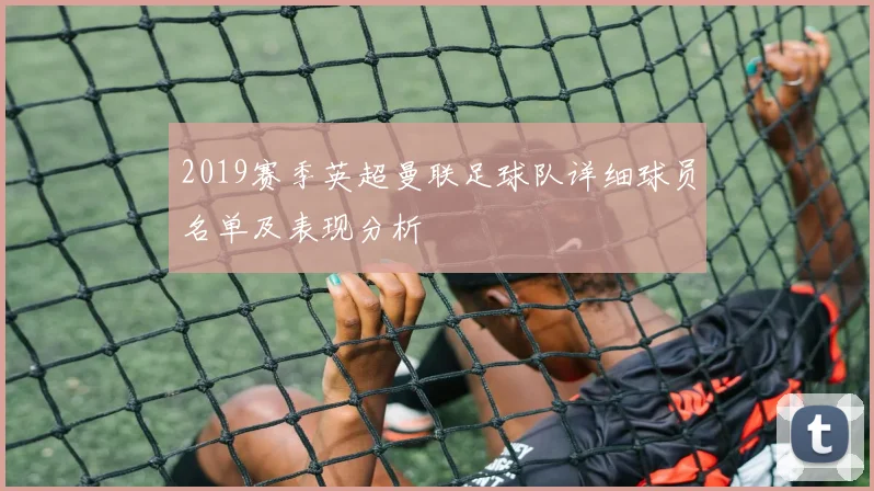 2019赛季英超曼联足球队详细球员名单及表现分析