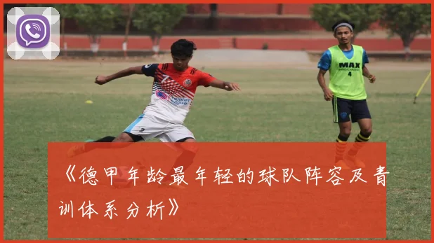 《德甲年龄最年轻的球队阵容及青训体系分析》